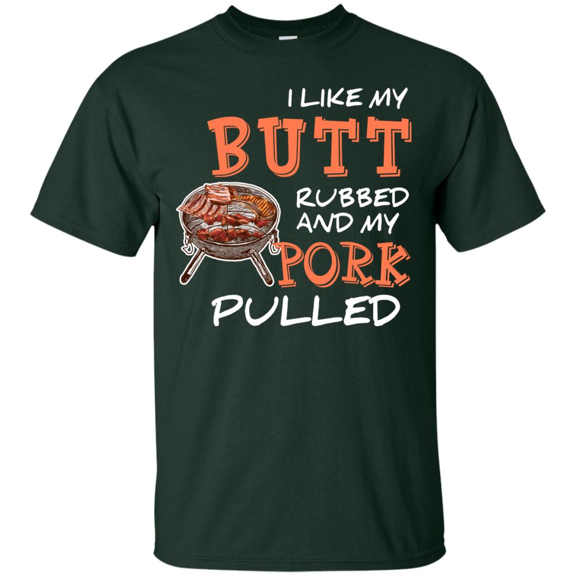 I Like My Butt Rubbed And My Pork Pulled Cool Bbq T-shirt Forest