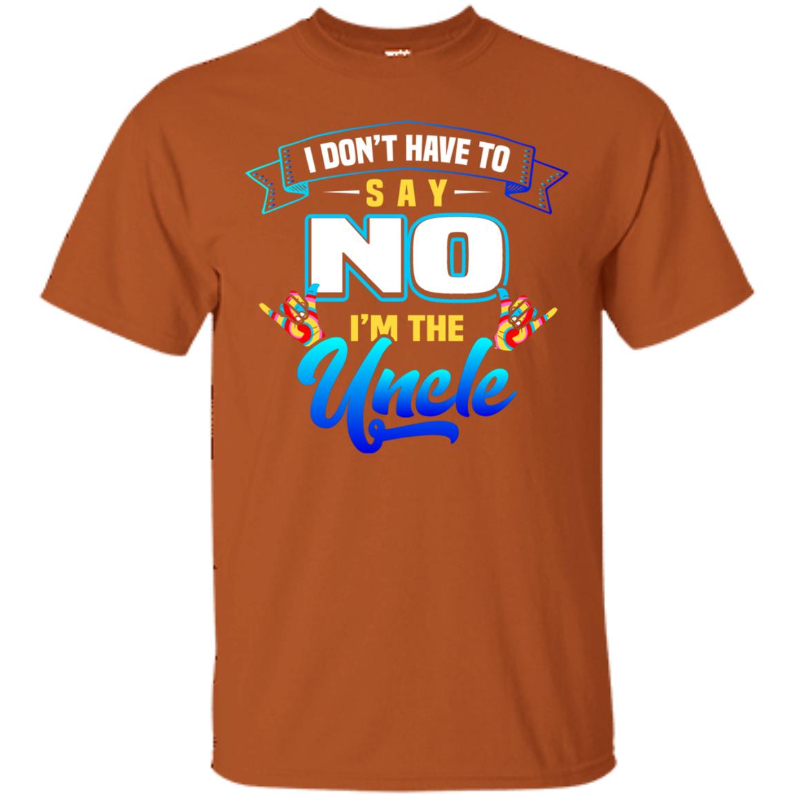 I Don't Have To Say No I'm The Uncle Shirt Texas Orange