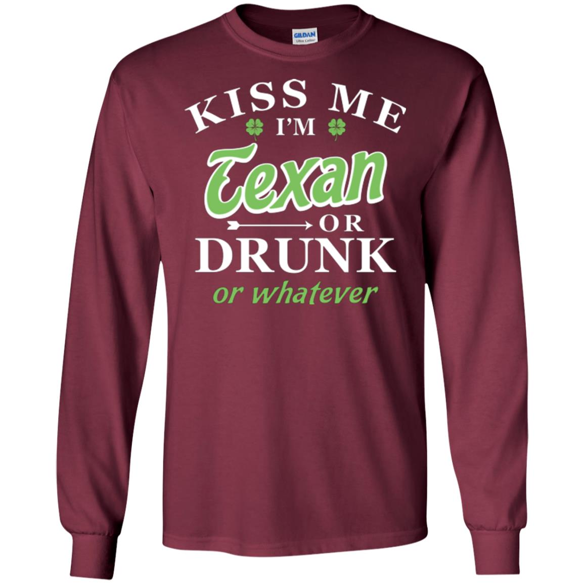 Saint Patrick's Day T-shirt Kiss Me I_m Texan Or Drunk Or Whatever Maroon