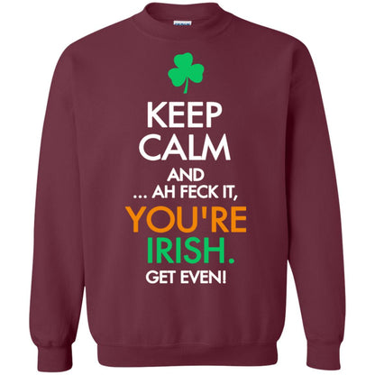 Keep Calm And Ah Feck It, You_re Irish Get Even Saint Patrick_s Day Shirt Maroon