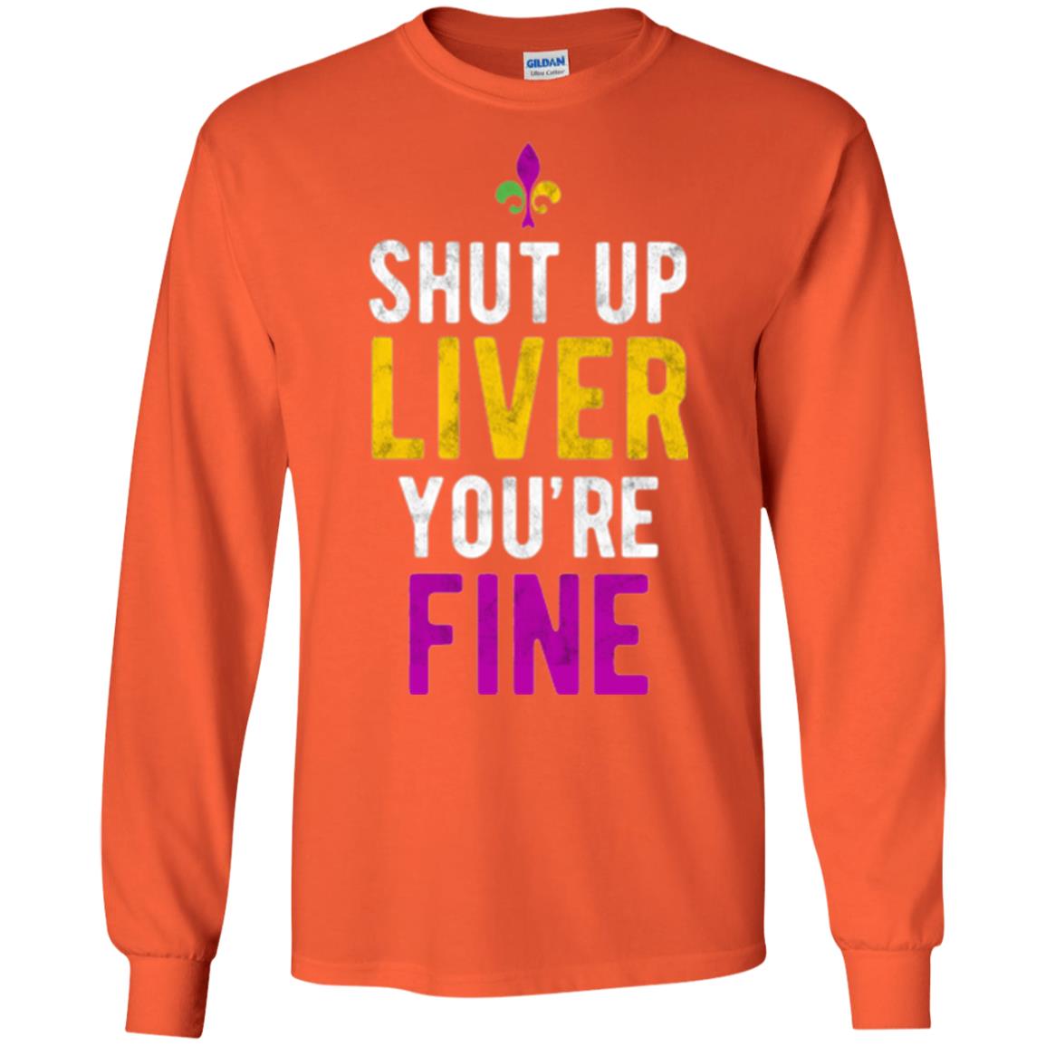 Mardi Gras T-shirt Shut Up Liver You_re Fine Orange