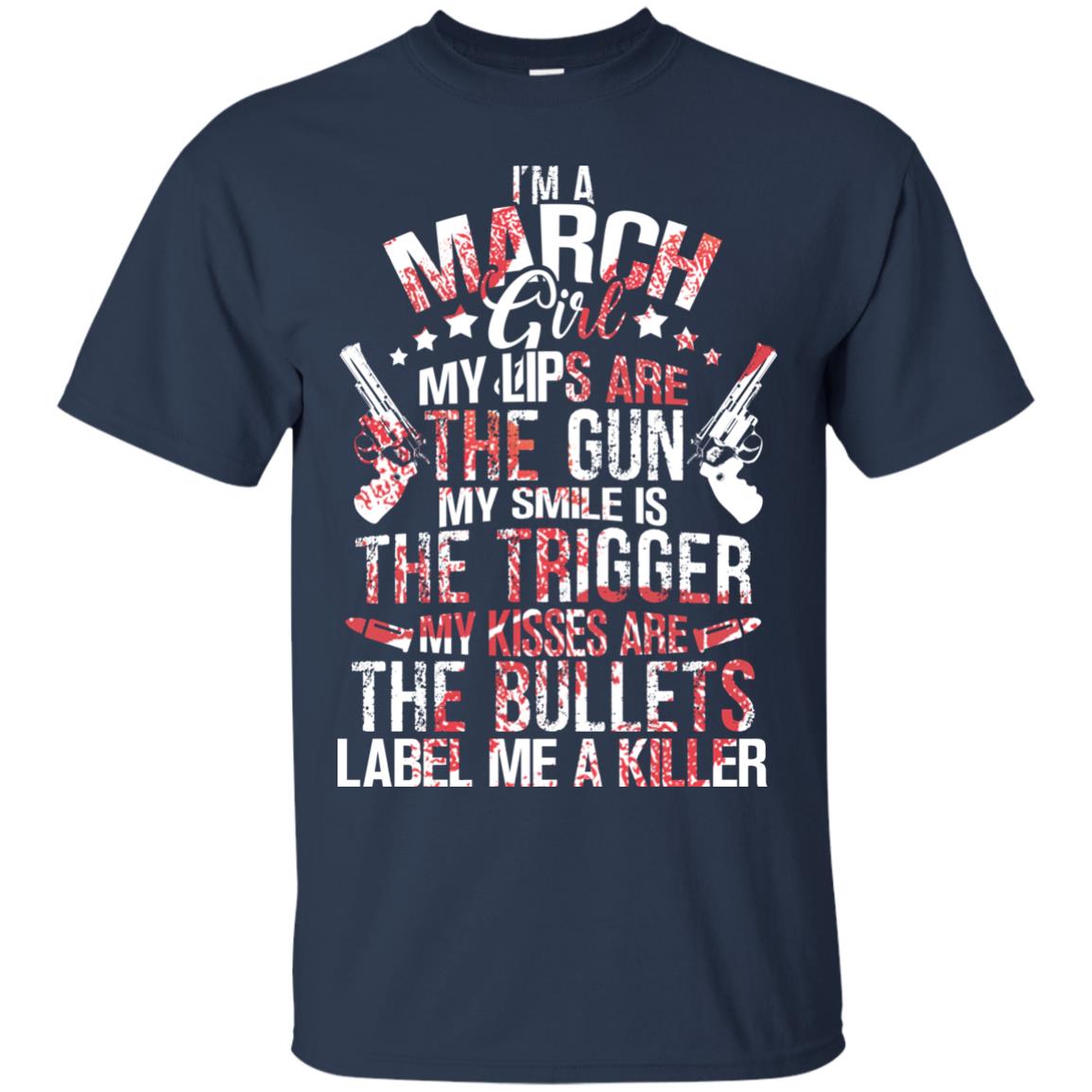I_m A March Girl My Lips Are The Gun My Smile Is The Trigger My Kisses Are The Bullets Label Me A Killer Navy