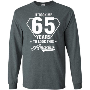 It Took Me 65 Years To Look This Amazing 65th Birthday ShirtG240 Gildan LS Ultra Cotton T-Shirt