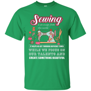 Sewing Lovers T-Shirt Sewing Is An Escape From This World. It Helps Us Get Through Difficult Times While We Focus On Our Talents And Create Something Beautiful