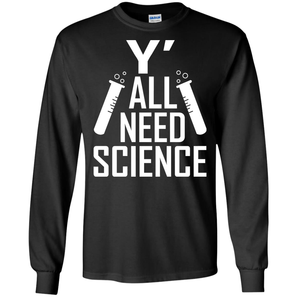 Y_ All Need Science Scientist ShirtG240 Gildan LS Ultra Cotton T-Shirt