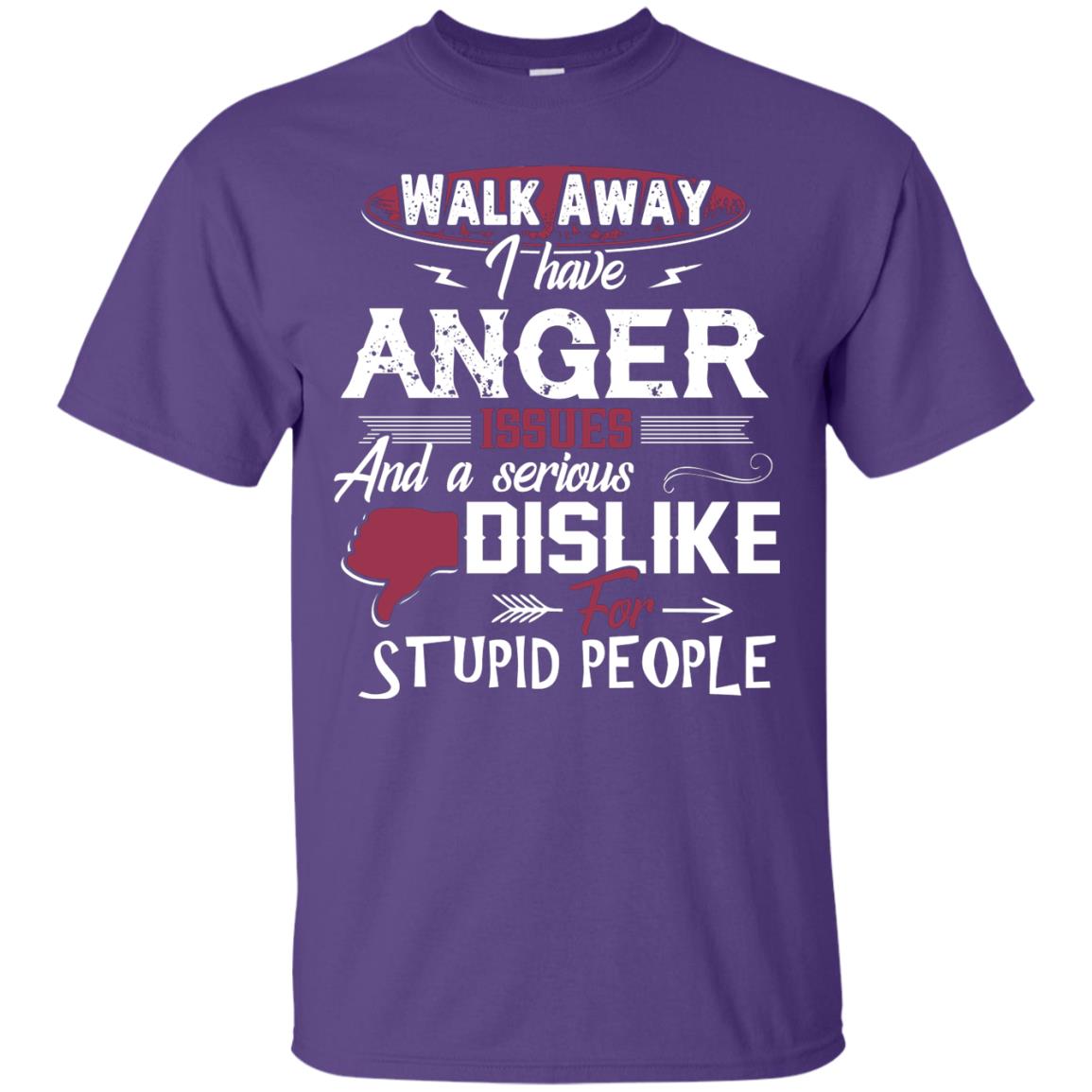 Walk Away I Have Anger Issues And A Serious Dislike For Stupid People Shirt Purple