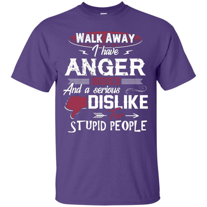 Walk Away I Have Anger Issues And A Serious Dislike For Stupid People Shirt Purple