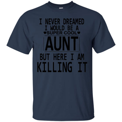 I Never Dreamed I Would Be A Super Cool Aunt But Here I Am Killing It Navy