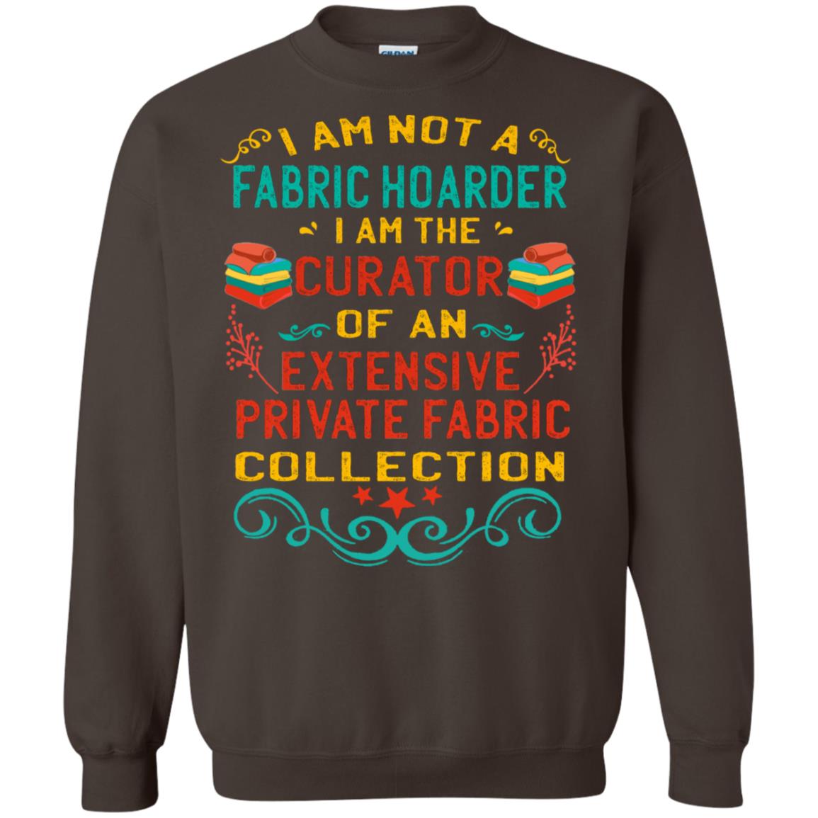 I Am Not Fabric Hoarder I Am The Curator Of An Exensive Private Farbic Collection Shirt Dark Chocolate