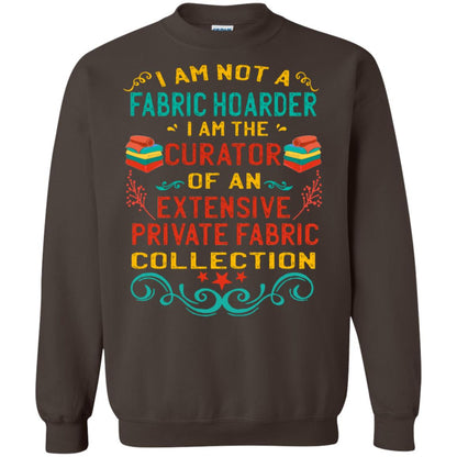 I Am Not Fabric Hoarder I Am The Curator Of An Exensive Private Farbic Collection Shirt Dark Chocolate
