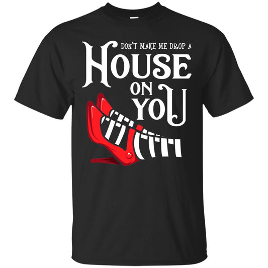 Dont Make Me Drop A House On You Shirt Black