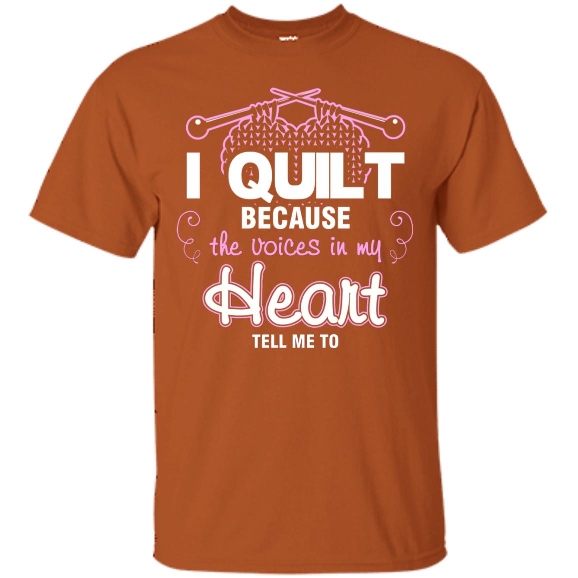 I Quilt Because The Voices In My Head Tell Me To Quilting Shirt Texas Orange