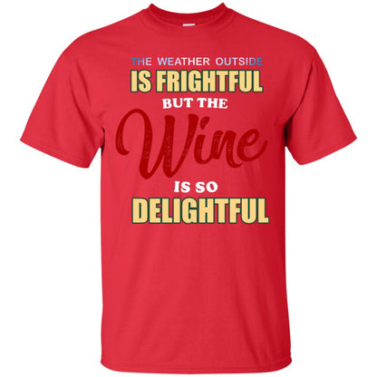 The Weather Outside Is Frightful But The Wine Is So Delightful Shirt Red