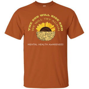 The Sun Will Rise And We Will Try Again Mental Health Awareness ShirtG200 Gildan Ultra Cotton T-Shirt