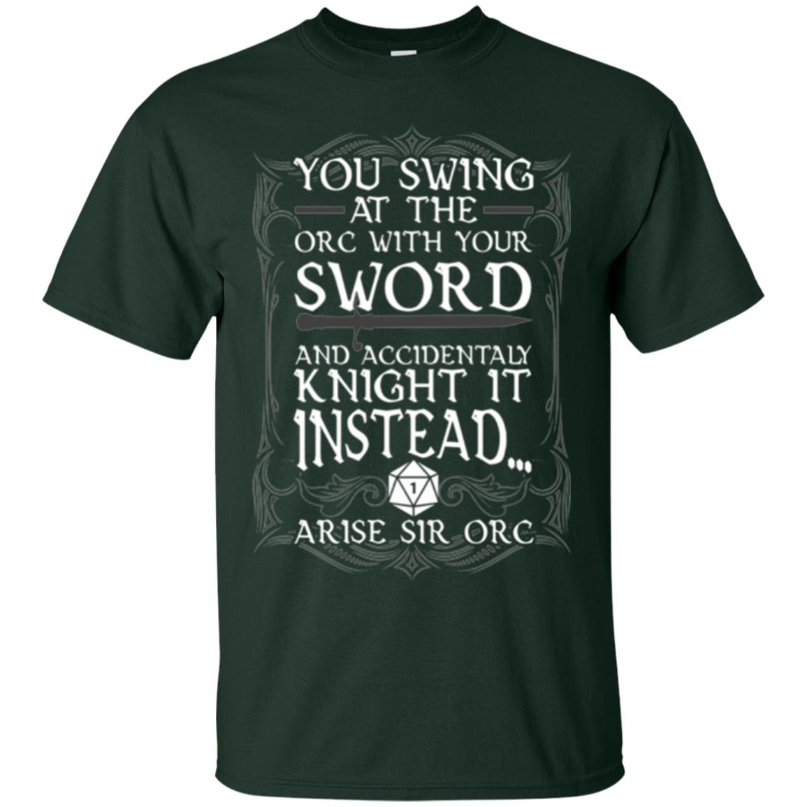 Arise Sir Orc Funny T-shirt You Swing At The Orc With Your Sword Forest Green