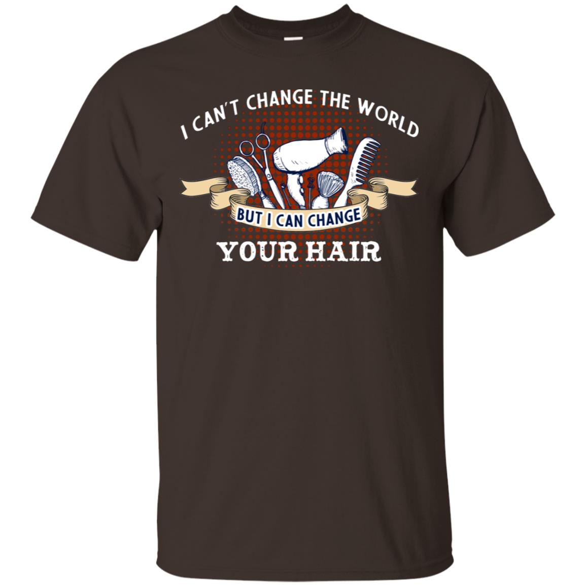 I Can't Change The World But I Can Change Your Hair Hairstylist Shirt For Mens Womens Dark Chocolate