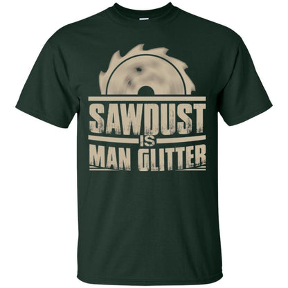 Woodworking T-shirt Saw Dust Is Man Glitter Forest Green