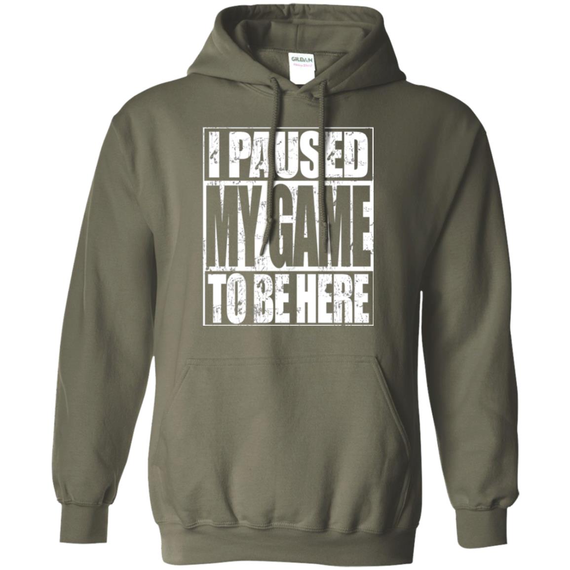 Funny Gamer T-shirt I Paused My Game To Be Here Military Green