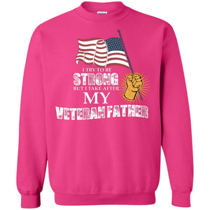 I Try To Be Strong But I Take After My Veteran Father Gift Shirt For Son Or DaughterG180 Gildan Crewneck Pullover Sweatshirt 8 oz.