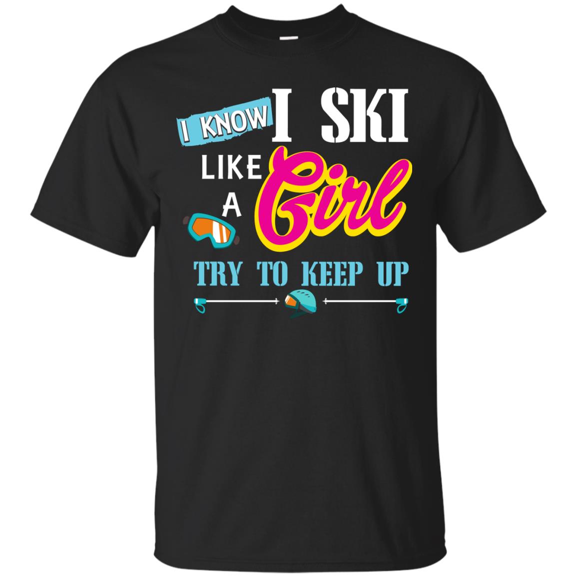 I Know I Ski Like A Girl Try To Keep Up Skiing Lover Gift Shirt For Girls Black