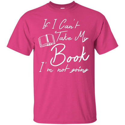 Bookworm T-shirt If I Can't Take My Book I'm Not Going Heliconia