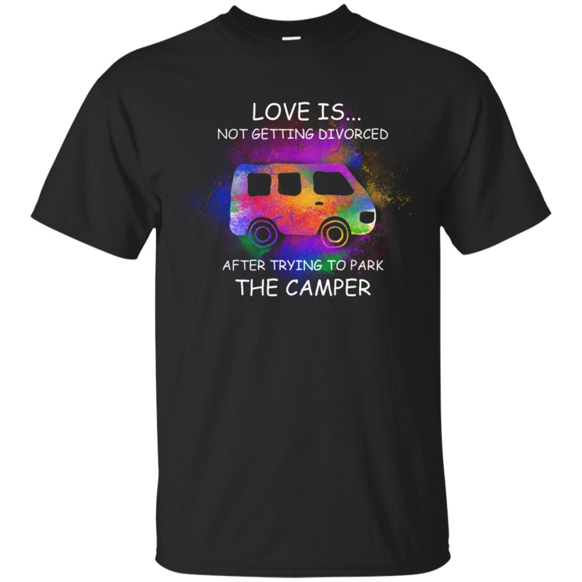 Love Is Not Getting Divorced After Trying To Park The Camper Shirt Black