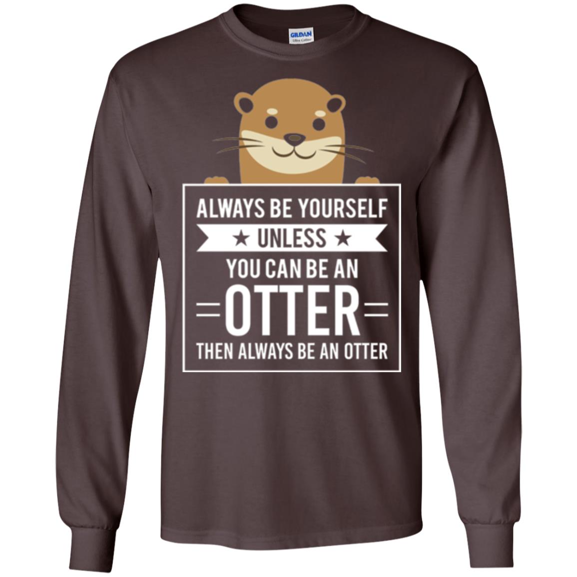 Otter Lovers T-shirt Always Be Yourself Unless You Can Be An Otter Dark Chocolate