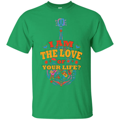 I Am The Love Of Your Life Cinco De Mayo Shirt Irish Green