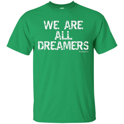 We Are All Dreamers Anti Trump T-shirt Irish Green