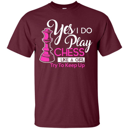 Yes I Do Play Chess Like A Girl Try To Keep Up Chess Gift Shirt For Girls Maroon