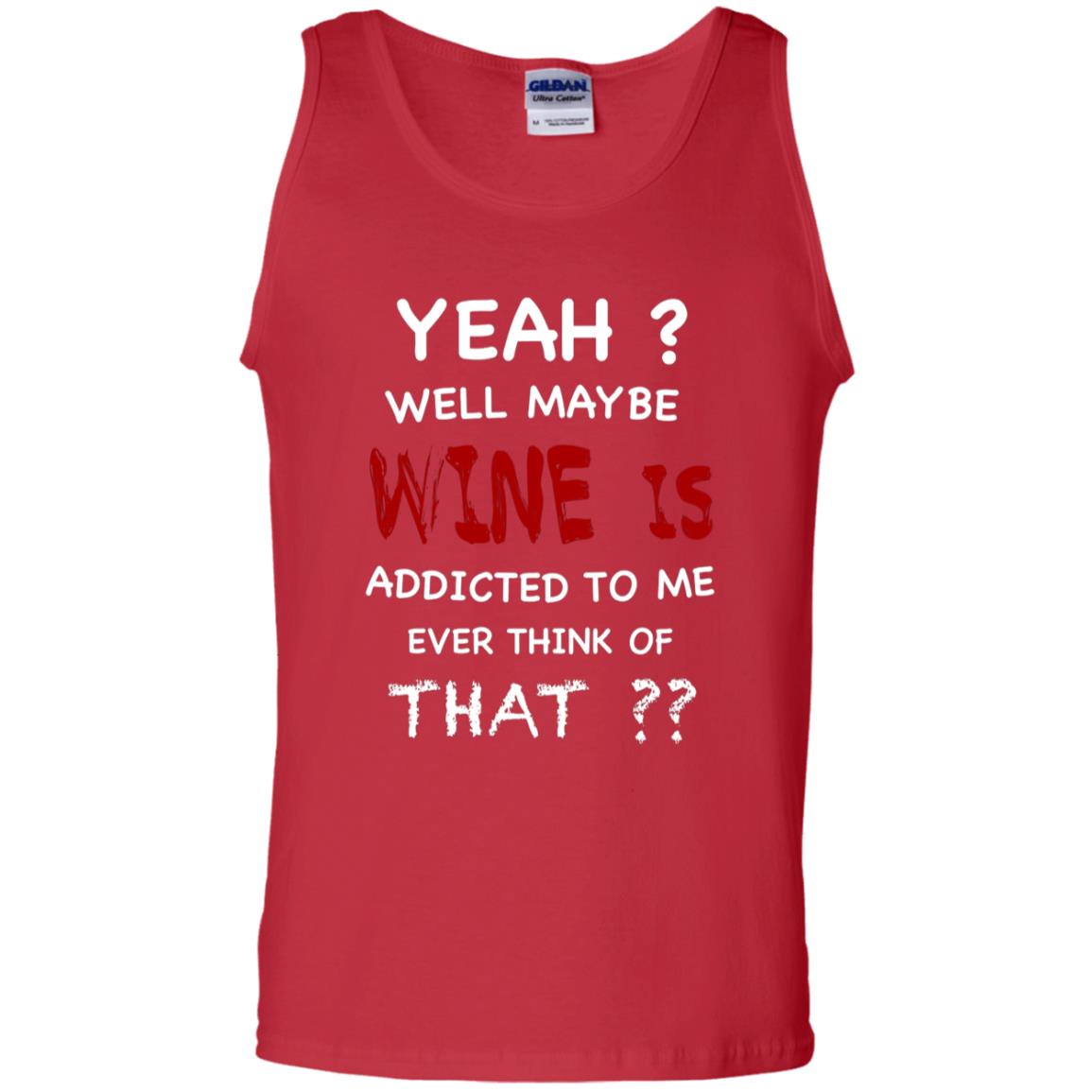 Well Maybe Wine Is Addicted To Me Ever Think Of That Drinking Shirt Red