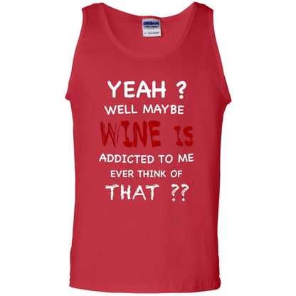 Well Maybe Wine Is Addicted To Me Ever Think Of That Drinking Shirt Red