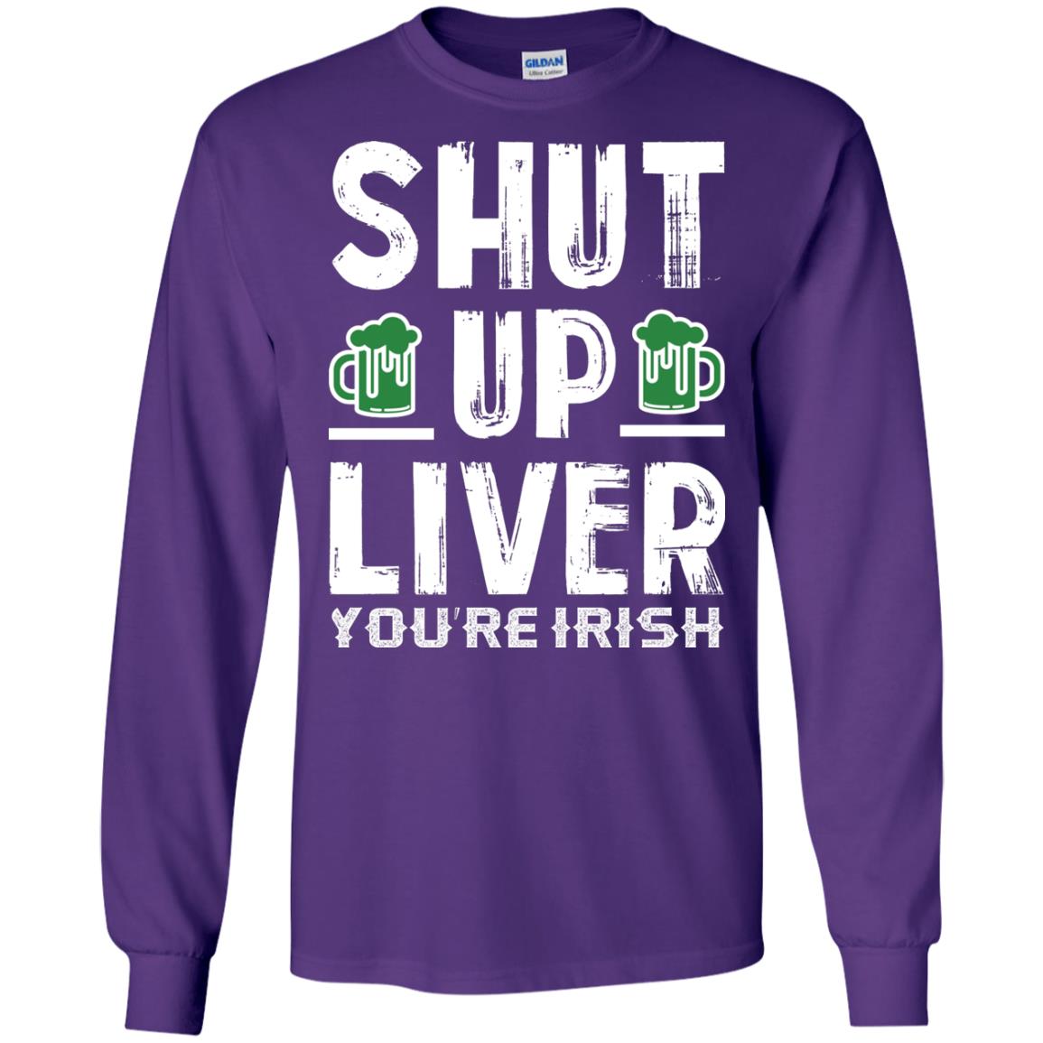 Shut Up Liver You’re Irish Saint Patrick_s Day T-shirt Purple