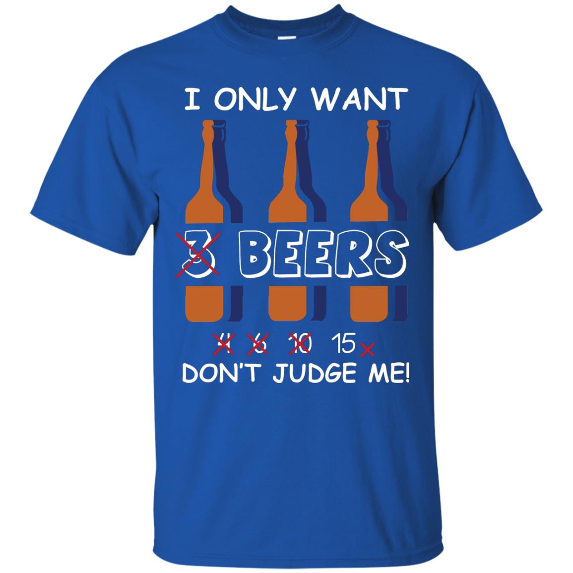 I Only Wants 3 Beers Don't Judge Me Beer Lover Shirt Royal