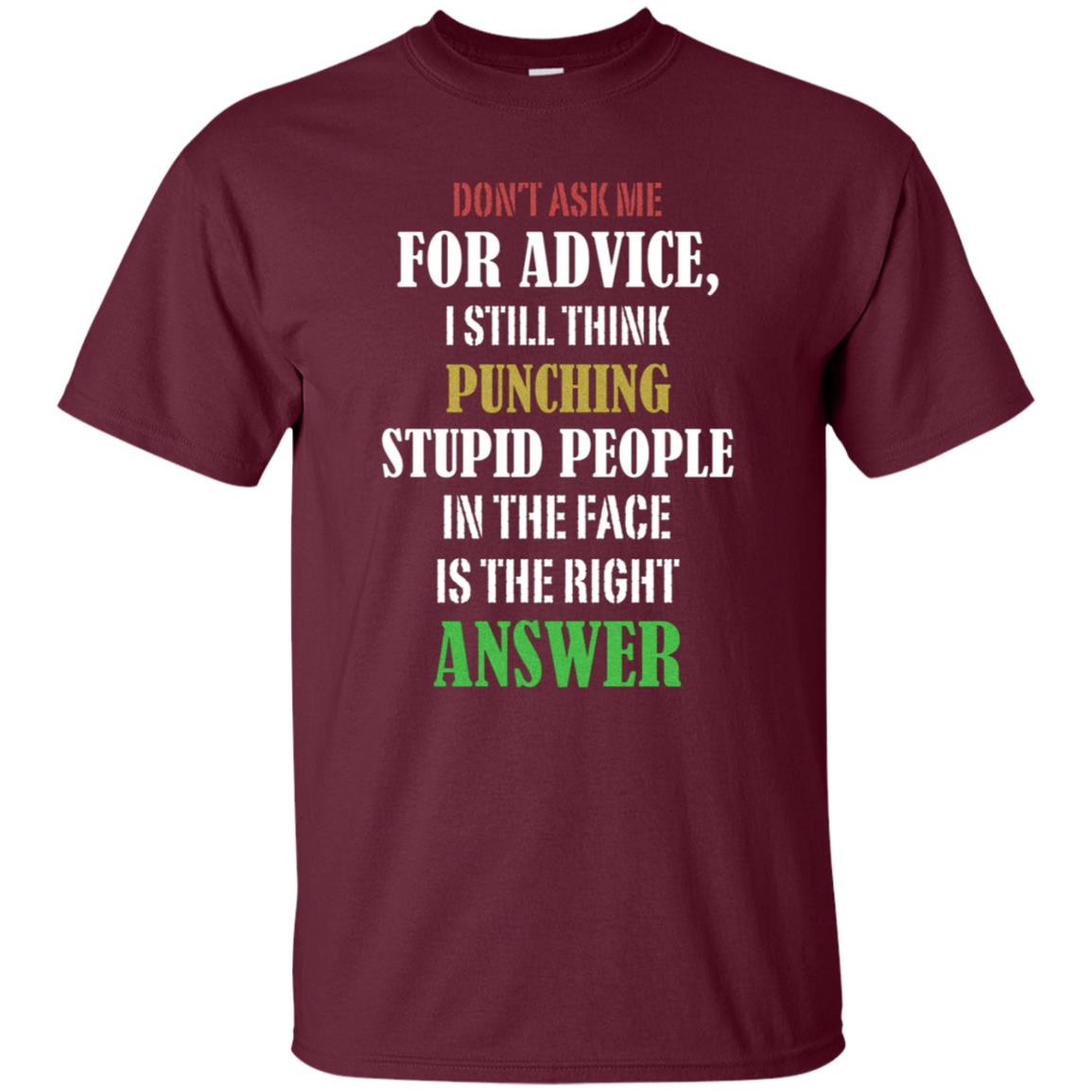 Dont Asking Me For Advice I Still Think Punching Stupid People In The Face Is The Right Answer Maroon