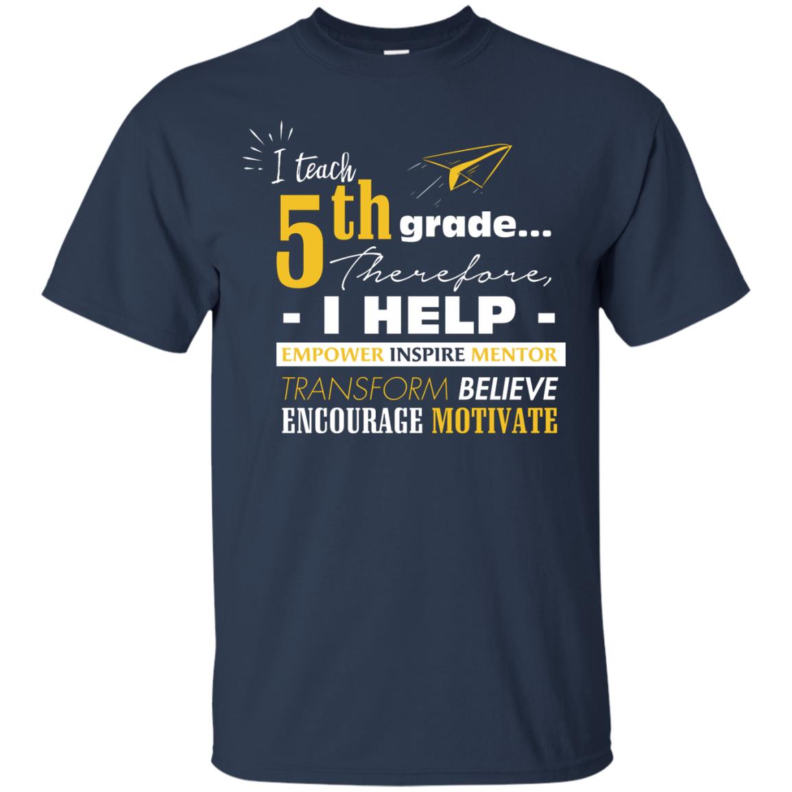 I Teach 5th Grade Therefore I Help Empower Inspire Mentor Transform Believe Encourage Motivate Shirt Navy