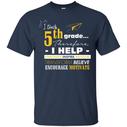 I Teach 5th Grade Therefore I Help Empower Inspire Mentor Transform Believe Encourage Motivate Shirt Navy