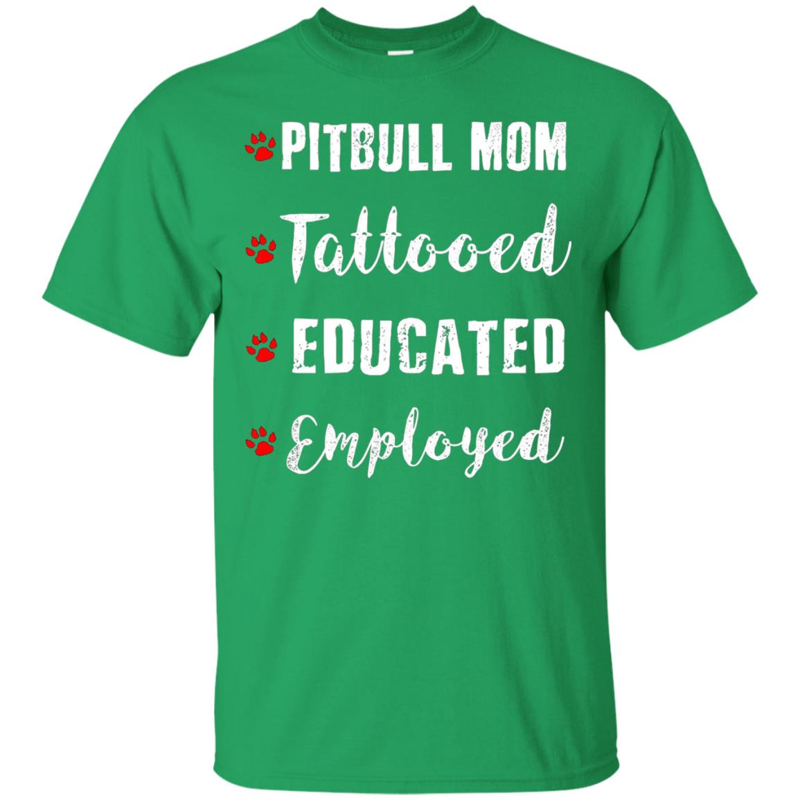 Pitbull Mom Tatooed Educated Employed Shirt Irish Green