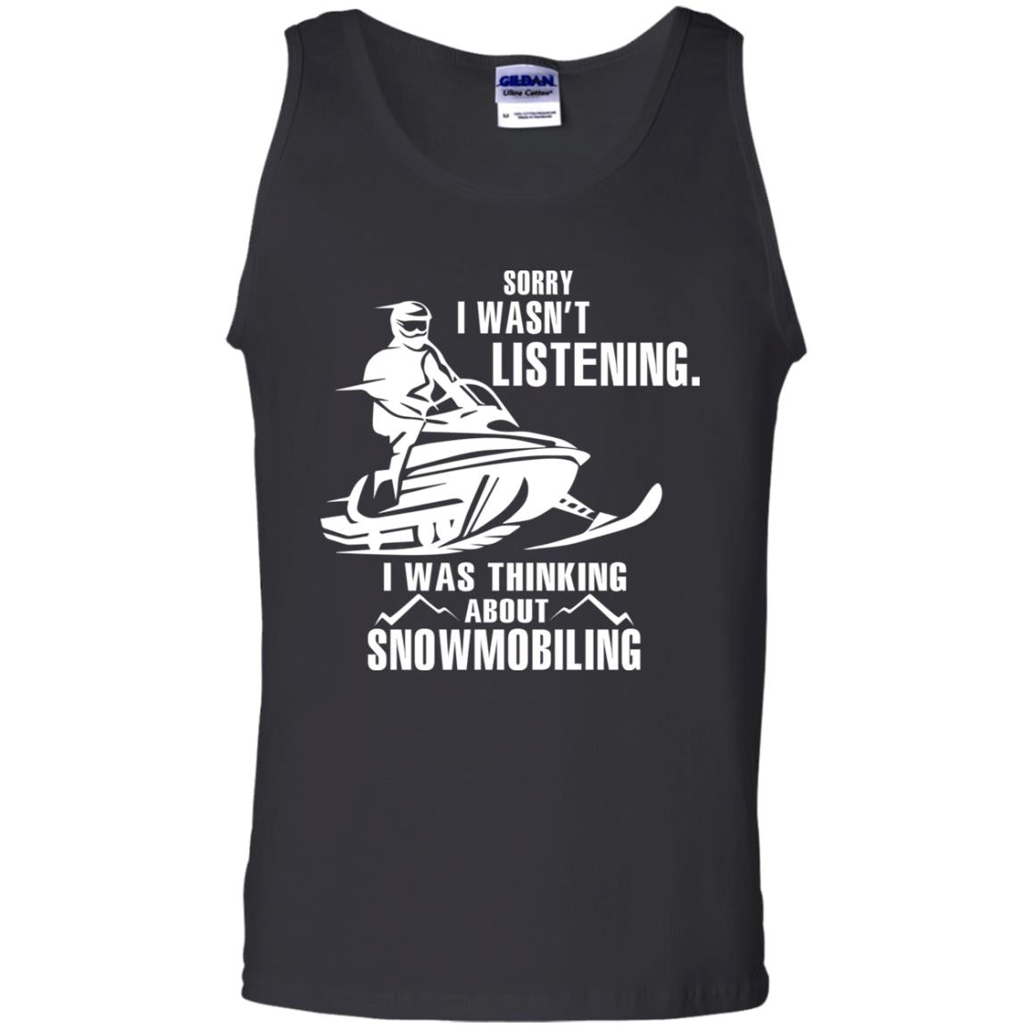 Sorry I Wasn't Listening I Was Thinking About Snowmobiling ShirtG220 Gildan 100% Cotton Tank Top