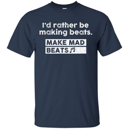 I_d Rather Be Making Beats Music Producer T-shirt Navy
