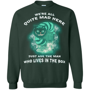 We_re All Quite Mad Here Just Ask The Man Who Lives In The Box Film Lover T-shirtG180 Gildan Crewneck Pullover Sweatshirt 8 oz.