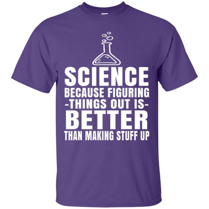 Science T-shirt Because Figuring Thing Out Is Better Than Making Stuff Up Purple