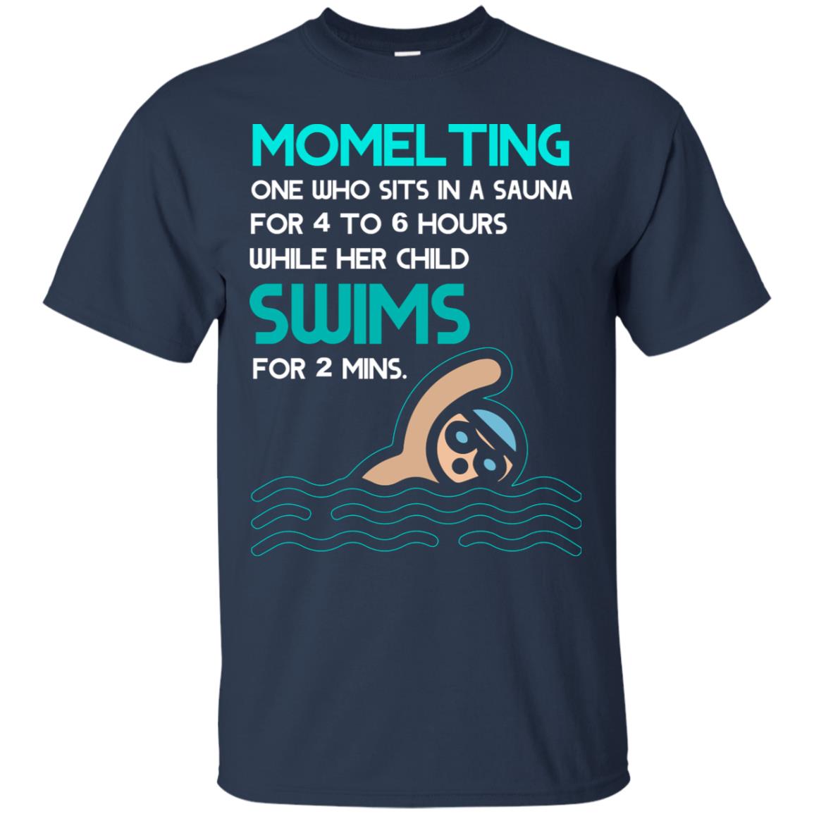 Momelting One Who Sits In A Sauna For 4 To 6 Hours While Her Child Swims For 2 Mins Shirt Navy