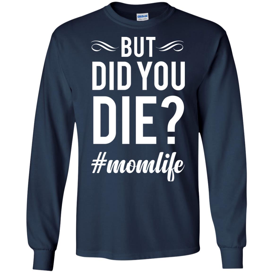 But Did You Die #momlife Mommy ShirtG240 Gildan LS Ultra Cotton T-Shirt