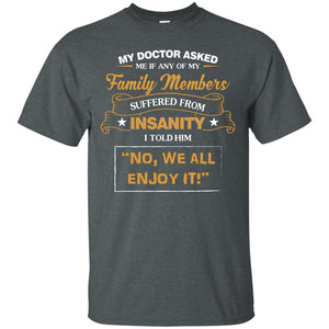 My Doctor Asked Me If Any Of My Family Members Suffered From InsanityG200 Gildan Ultra Cotton T-Shirt