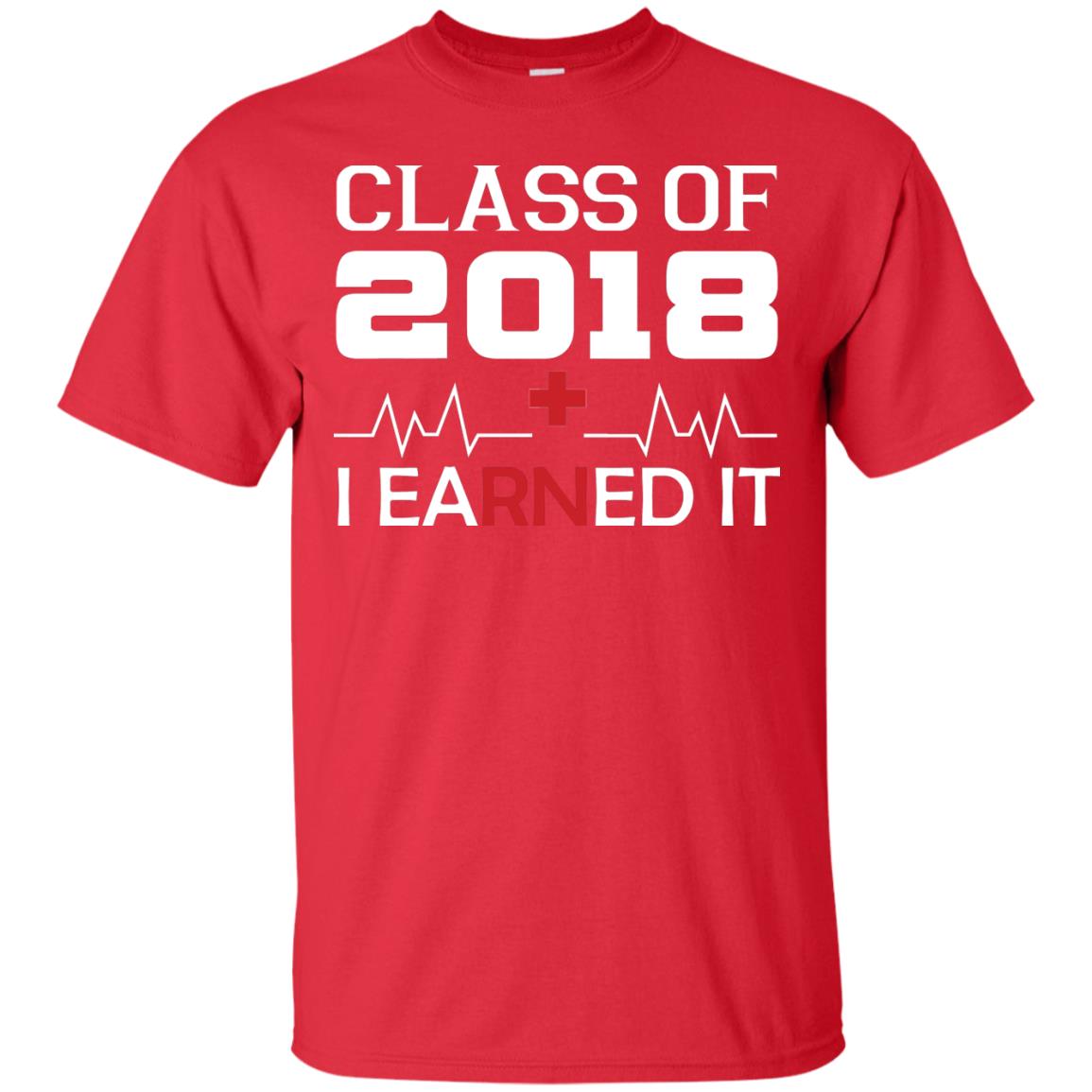Class Of 2018 I Earned It Graduate Registered Nurse Shirt Red