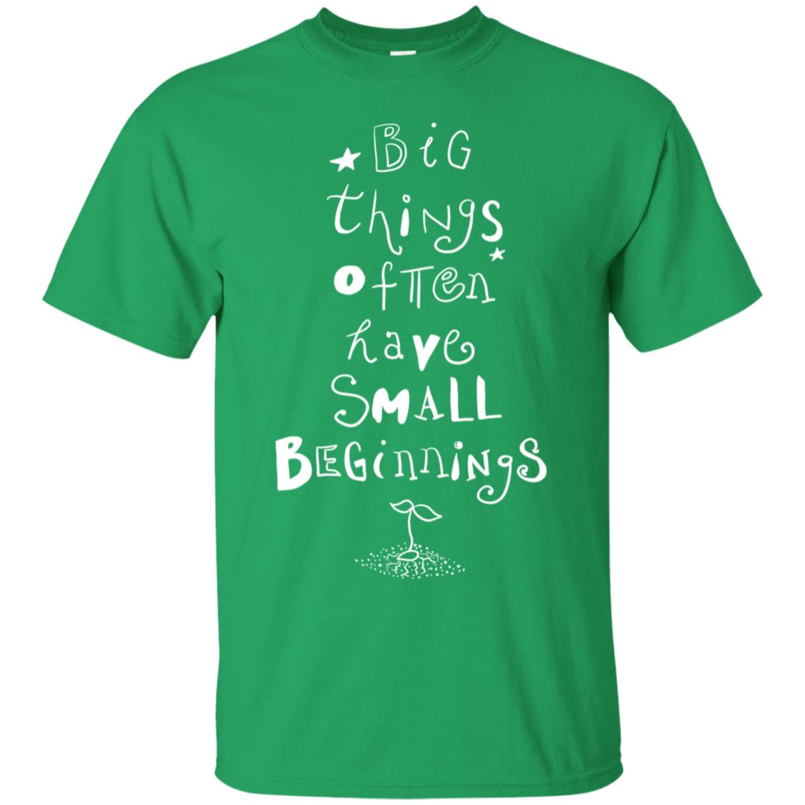 Big Things Often Have Small Beginnings Best Quote Shirt Irish Green