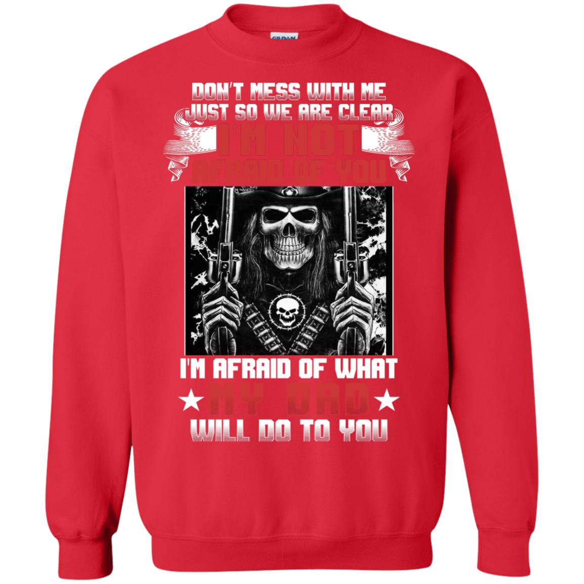 Don_t Mess With Me Just So We Are Clear I_m Not Afraid Of You I_m Afraid Of My Dad Will Do To You Red