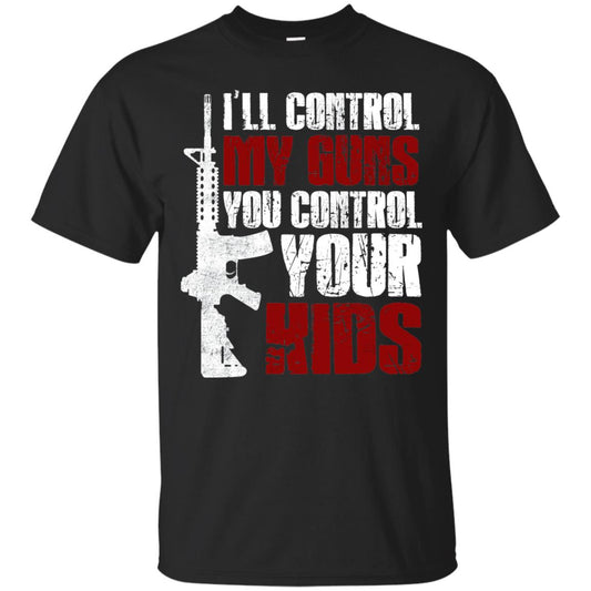 I Will Control My Guns You Control Your Kids Gun Control Shirt Black
