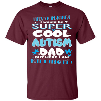 Autism Awareness Shirts I Wuold Be Super Cool Autism Dad Maroon